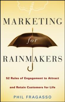 Marketing for Rainmakers : 52 Rules of Engagement to Attract and Retain Customers for Life