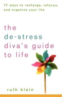 The De-Stress Divas Guide to Life : 77 Ways to Recharge, Refocus, and Organize Your Life