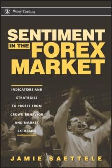 Sentiment in the Forex Market : Indicators and Strategies To Profit from Crowd Behavior and Market Extremes