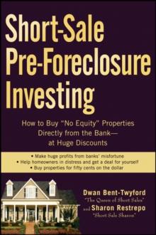 Short-Sale Pre-Foreclosure Investing : How to Buy "No-Equity" Properties Directly from the Bank -- at Huge Discounts