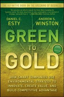 Green to Gold : How Smart Companies Use Environmental Strategy to Innovate, Create Value, and Build Competitive Advantage