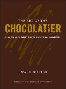 The Art of the Chocolatier : From Classic Confections to Sensational Showpieces