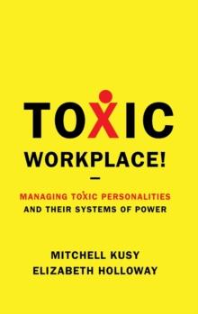 Toxic Workplace! : Managing Toxic Personalities and Their Systems of Power