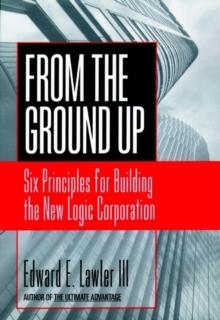 From The Ground Up : Six Principles for Building the New Logic Corporation