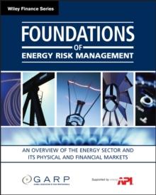 Foundations of Energy Risk Management : An Overview of the Energy Sector and Its Physical and Financial Markets