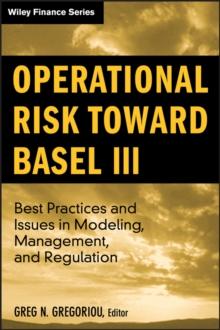 Operational Risk Toward Basel III : Best Practices and Issues in Modeling, Management, and Regulation