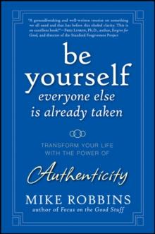 Be Yourself, Everyone Else is Already Taken : Transform Your Life with the Power of Authenticity