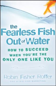 The Fearless Fish Out of Water : How to Succeed When You're the Only One Like You