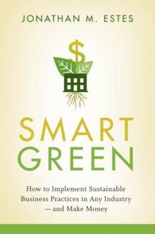 Smart Green : How to Implement Sustainable Business Practices in Any Industry - and Make Money