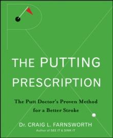 The Putting Prescription : The Doctor's Proven Method for a Better Stroke