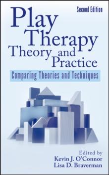 Play Therapy Theory and Practice : Comparing Theories and Techniques