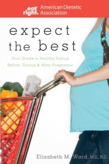 Expect the Best : Your Guide to Healthy Eating Before, During, and After Pregnancy