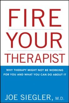 Fire Your Therapist : Why Therapy Might Not Be Working for You and What You Can Do about It