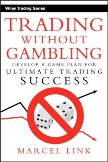 Trading Without Gambling : Develop a Game Plan for Ultimate Trading Success