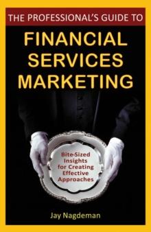 The Professional's Guide to Financial Services Marketing : Bite-Sized Insights For Creating Effective Approaches