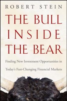 The Bull Inside the Bear : Finding New Investment Opportunities in Today's Fast-Changing Financial Markets