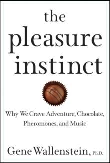 The Pleasure Instinct : Why We Crave Adventure, Chocolate, Pheromones, and Music