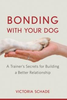 Bonding with Your Dog : A Trainer's Secrets for Building a Better Relationship