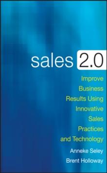 Sales 2.0 : Improve Business Results Using Innovative Sales Practices and Technology