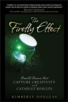 The Firefly Effect : Build Teams That Capture Creativity and Catapult Results