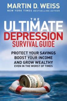 The Ultimate Depression Survival Guide : Protect Your Savings, Boost Your Income, and Grow Wealthy Even in the Worst of Times