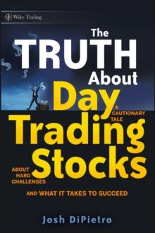 The Truth About Day Trading Stocks : A Cautionary Tale About Hard Challenges and What It Takes To Succeed