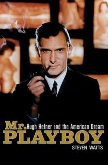 Mr Playboy : Hugh Hefner and the American Dream