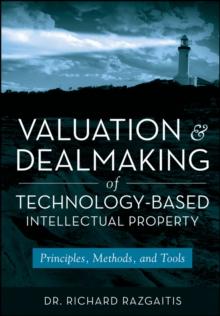 Valuation and Dealmaking of Technology-Based Intellectual Property : Principles, Methods and Tools