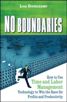 No Boundaries : How to Use Time and Labor Management Technology to Win the Race for Profits and Productivity