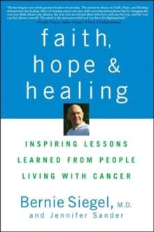 Faith, Hope and Healing : Inspiring Lessons Learned from People Living with Cancer