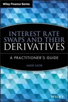 Interest Rate Swaps and Their Derivatives : A Practitioner's Guide