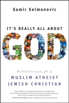 It's Really All About God : How Islam, Atheism, and Judaism Made Me a Better Christian