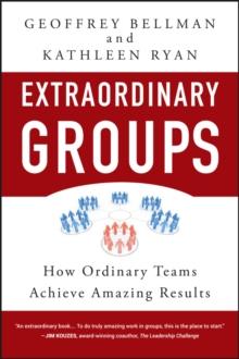 Extraordinary Groups : How Ordinary Teams Achieve Amazing Results