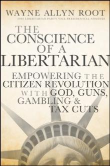 The Conscience of a Libertarian : Empowering the Citizen Revolution with God, Guns, Gold and Tax Cuts