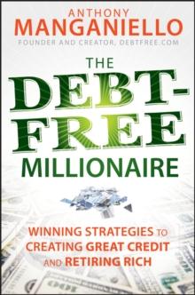 The Debt-Free Millionaire : Winning Strategies to Creating Great Credit and Retiring Rich