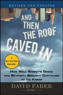 And Then the Roof Caved In : How Wall Street's Greed and Stupidity Brought Capitalism to Its Knees