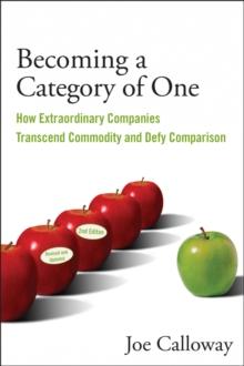 Becoming a Category of One : How Extraordinary Companies Transcend Commodity and Defy Comparison