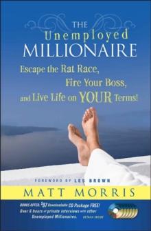 The Unemployed Millionaire : Escape the Rat Race, Fire Your Boss and Live Life on YOUR Terms!