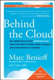 Behind the Cloud : The Untold Story of How Salesforce.com Went from Idea to Billion-Dollar Company-and Revolutionized an Industry