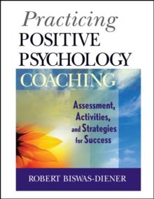 Practicing Positive Psychology Coaching : Assessment, Activities and Strategies for Success