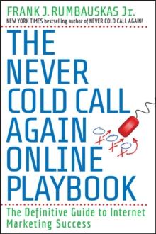 The Never Cold Call Again Online Playbook : The Definitive Guide to Internet Marketing Success