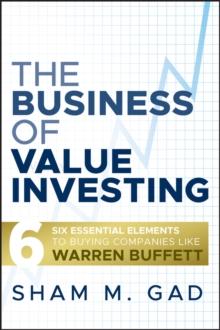 The Business of Value Investing : Six Essential Elements to Buying Companies Like Warren Buffett