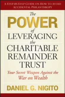 The Power of Leveraging the Charitable Remainder Trust : Your Secret Weapon Against the War on Wealth