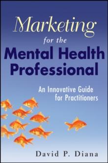 Marketing for the Mental Health Professional : An Innovative Guide for Practitioners