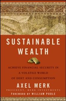 Sustainable Wealth : Achieve Financial Security in a Volatile World of Debt and Consumption