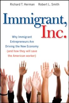 Immigrant, Inc. : Why Immigrant Entrepreneurs Are Driving the New Economy (and how they will save the American worker)