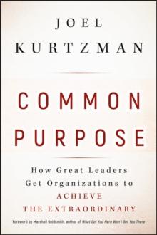 Common Purpose : How Great Leaders Get Organizations to Achieve the Extraordinary