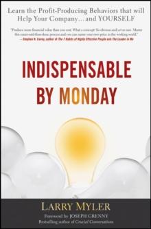 Indispensable By Monday : Learn the Profit-Producing Behaviors that will Help Your Company and Yourself