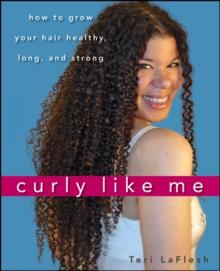 Curly Like Me : How to Grow Your Hair Healthy, Long, and Strong