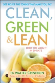 Clean, Green, and Lean : Get Rid of the Toxins That Make You Fat